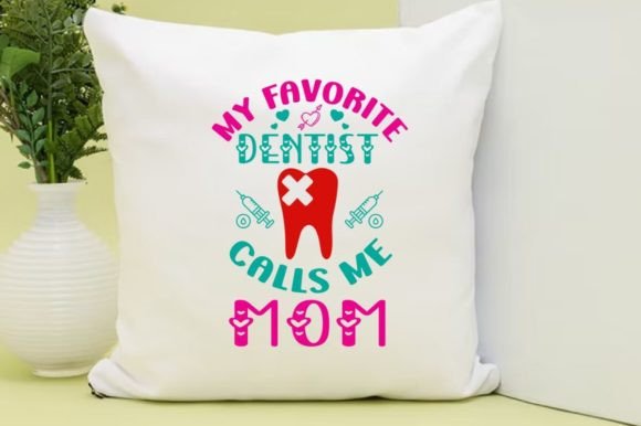MY FAVORITE DENTIST CALLS ME MOM Graphics for T-Shirt Designs