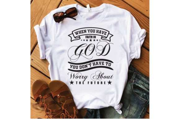 When You Have Faith in God Graphics for T-Shirt Designs